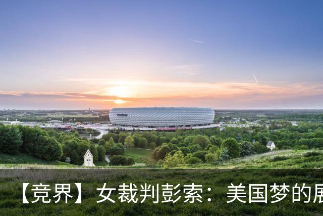 【竞界】女裁判彭索：美国梦的展现与背后