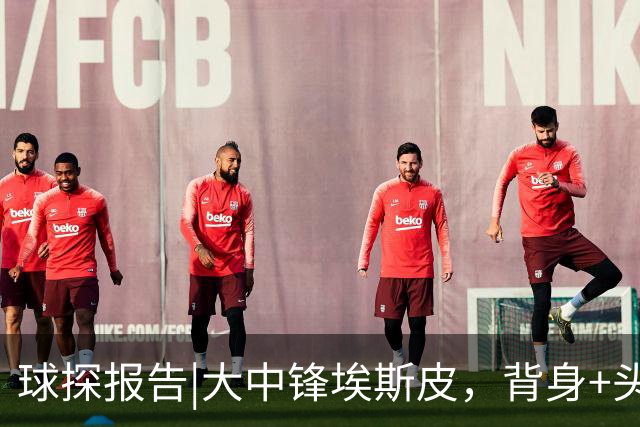 球探报告|大中锋埃斯皮，背身+头球兼具，他能扮演穆帅的何塞卢！