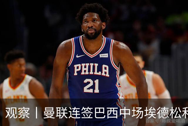 观察丨曼联连签巴西中场埃德松和桑托斯填补卡塞米罗空缺，不惧桑巴中场下滑趋势？