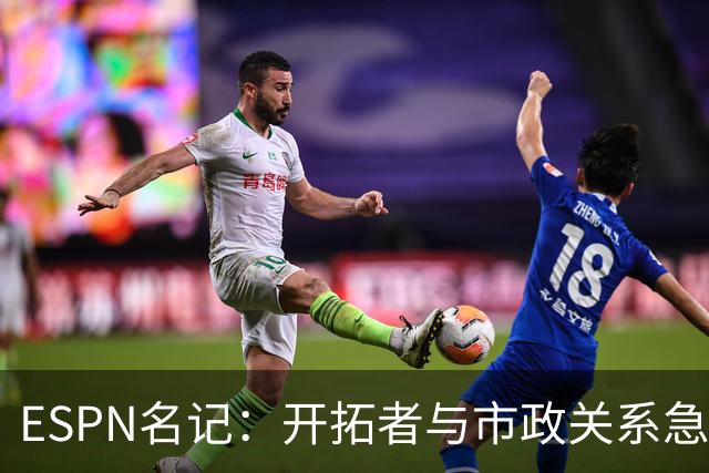ESPN名记：开拓者与市政关系急剧恶化，周一会谈或成“全面宣战”