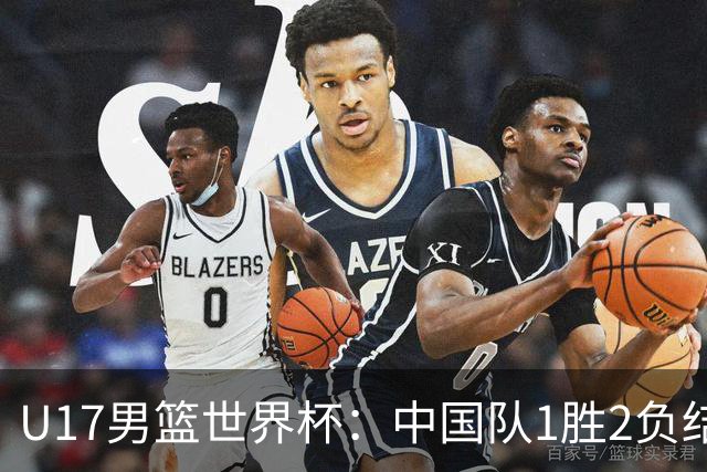 U17男篮世界杯：中国队1胜2负结束小组赛